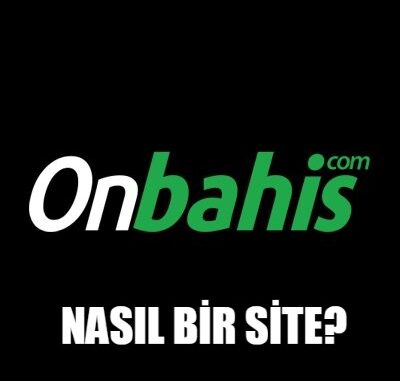 Onbahis Nasıl Bir Site?